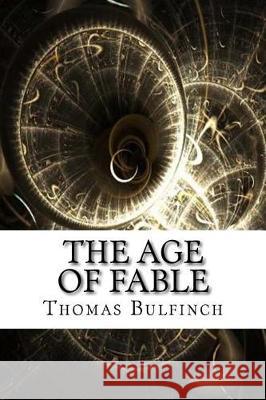 The Age of Fable Thomas Bulfinch 9781975644789 Createspace Independent Publishing Platform