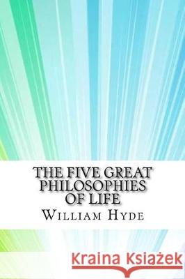 The Five Great Philosophies of Life William DeWitt Hyde 9781975644833 Createspace Independent Publishing Platform
