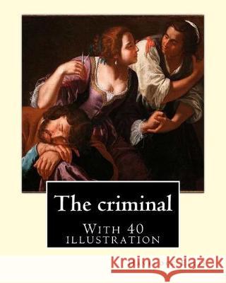 The criminal. By: Havelock Ellis, (with 40 illustration): Henry Havelock Ellis, known as Havelock Ellis (2 February 1859 - 8 July 1939), Ellis, Havelock 9781975645373