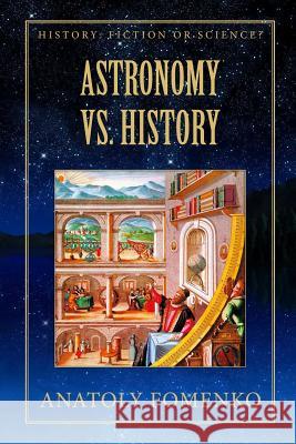 Astronomy vs. History Dr Anatoly Fomenko Dr Gleb Nosovskiy 9781975645786