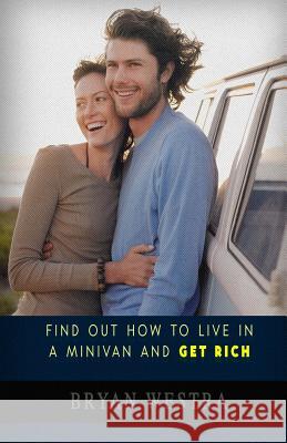 Find Out How To Live In A Minivan And Get Rich Westra, Bryan 9781975645816 Createspace Independent Publishing Platform