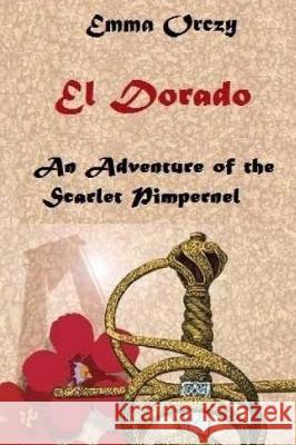 El Dorado: An Adventure of the Scarlet Pimpernel Emma Orczy 9781975647094 Createspace Independent Publishing Platform