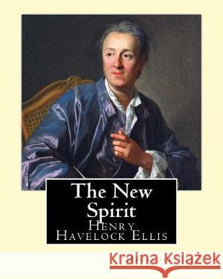 The New Spirit. By: Havelock Ellis: Henry Havelock Ellis, known as Havelock Ellis (2 February 1859 - 8 July 1939), was an English physicia Ellis, Havelock 9781975648008