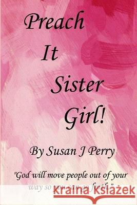 Preach It Sister Girl! Susan J. Perry 9781975648299 Createspace Independent Publishing Platform