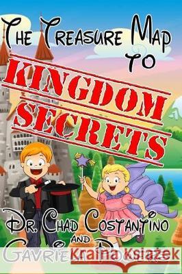 The Treasure Map to Kingdom Secrets Dr Chad Costantino Gavriela Powers John Hall 9781975648329 Createspace Independent Publishing Platform