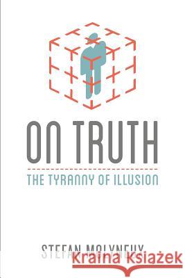 On Truth: The Tyranny of Illusion Stefan Molyneux 9781975652524