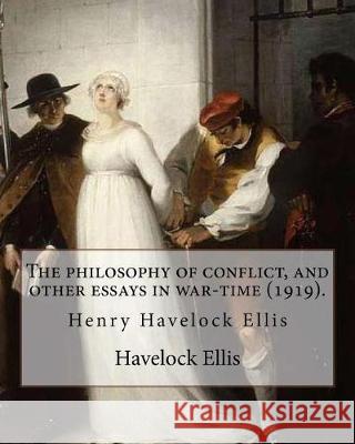 The philosophy of conflict, and other essays in war-time (1919). By: Havelock Ellis: Henry Havelock Ellis, known as Havelock Ellis (2 February 1859 - Ellis, Havelock 9781975653774