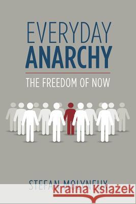 Everyday Anarchy: The Freedom of Now Stefan Molyneux 9781975654269