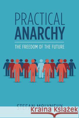 Practical Anarchy: The Freedom of the Future Stefan Molyneux 9781975654320