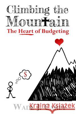 Climbing The Mountain: The Heart of Budgeting Carey, Wade J. 9781975656034