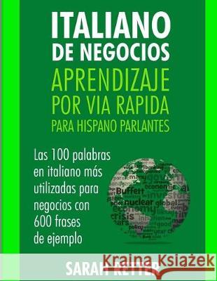 Italiano de Negocios: Aprendizaje por Via Rapida Para Hispano Parlantes: Las 100 más utilizadas palabras de inglés para negocios con 600 fra Retter, Sarah 9781975657048 Createspace Independent Publishing Platform