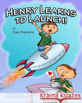 Henry Learns to Launch Lisa Navarra Charles Berton 9781975657444 Createspace Independent Publishing Platform