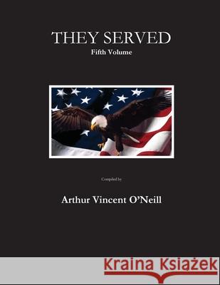 They Served Arthur Vincent O'Neill 9781975658014 Createspace Independent Publishing Platform