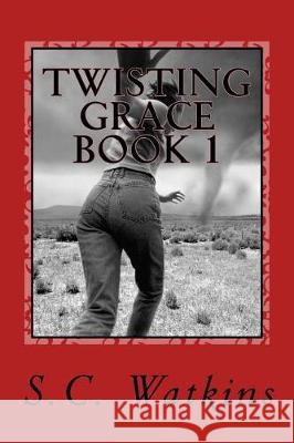 Twisting Grace Book 1 S. C. Watkins 9781975658359 Createspace Independent Publishing Platform