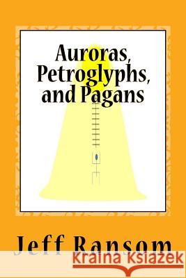 Auroras, Petroglyphs, and Pagans Dr Jeff Ransom Michael F. S. W. Morrison Beau Cain 9781975661083