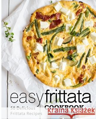 Easy Frittata Cookbook: 50 Delicious Frittata Recipes Booksumo Press 9781975662417 Createspace Independent Publishing Platform