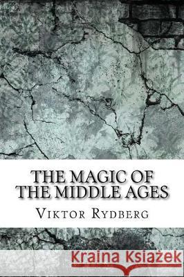 The Magic of the Middle Ages Viktor Rydberg 9781975663049 Createspace Independent Publishing Platform