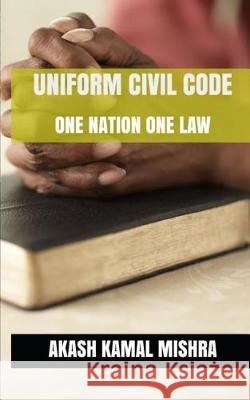 Uniform Civil Code: One Nation One Law Akash Kamal Mishra 9781975668723 Createspace Independent Publishing Platform