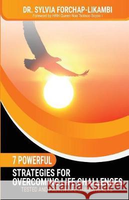 7 Powerful Strategies for Overcoming Life Challenges: Tested and Proven Life Changing Keys Dr Sylvia Forchap Likambi 9781975669584 Createspace Independent Publishing Platform