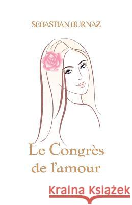 Le Congrés de l'amour Burnaz, Sebastian 9781975670597 Createspace Independent Publishing Platform