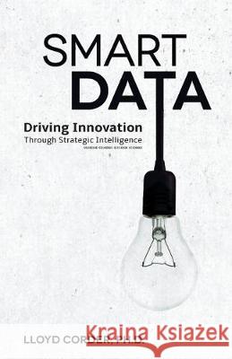 Smart Data: Driving Innovation Through Strategic Intelligence Lloyd Corder 9781975672164 Createspace Independent Publishing Platform