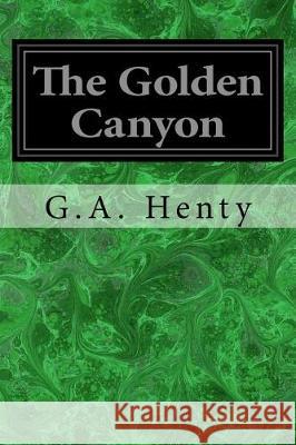 The Golden Canyon G. a. Henty 9781975672294