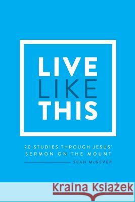 Live Like This: A Study Through the Sermon on the Mount McGever, Sean 9781975675479 Createspace Independent Publishing Platform