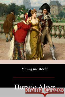 Facing the World Horatio Alger 9781975676414 Createspace Independent Publishing Platform