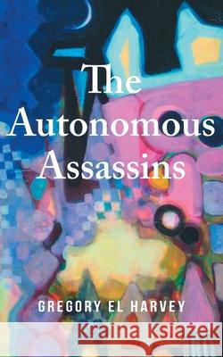 The Autonomous Assassins Gregory El Harvey 9781975676759 Createspace Independent Publishing Platform