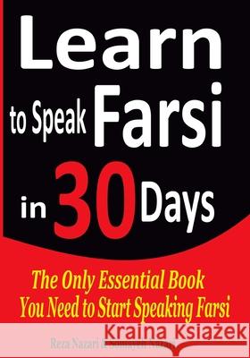 Learn to Speak Farsi in 30 Days: The Only Essential Book You Need to Start Speaking Farsi Reza Nazari Somayeh Nazari 9781975679354