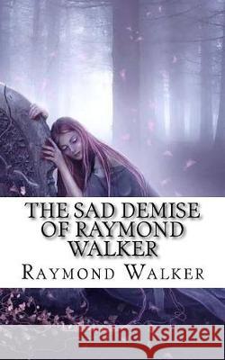 The Sad Demise of Raymond Walker: The Life of Maeve Raymond Walker 9781975680688 Createspace Independent Publishing Platform