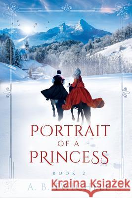 Portrait of a Princess: Book 2 A. B. Twichell 9781975682132 Createspace Independent Publishing Platform