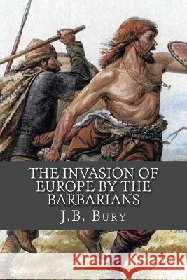 The Invasion of Europe By the Barbarians J. B. Bury 9781975682958 Createspace Independent Publishing Platform