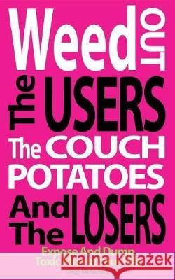 Weed Out The Users The Couch Potatoes And The Losers: Espose And Dump Toxic Men In Your Life Michaelsen, Gregg 9781975683061 Createspace Independent Publishing Platform