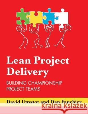 Lean Project Delivery: Building Championship Project Teams Mr David Umstot Mr Dan Fauchier 9781975684013