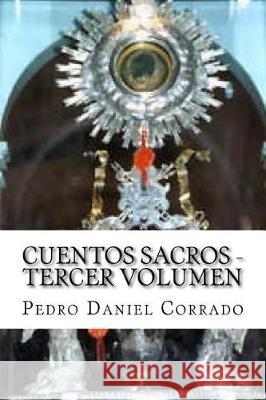 Cuentos Sacros - Tercer Volumen: 365 Cuentos Infantiles y Juveniles MR Pedro Daniel Corrado 9781975685706 Createspace Independent Publishing Platform