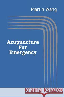 Acupuncture for Emergency Mr Martin Wang 9781975686444 Createspace Independent Publishing Platform