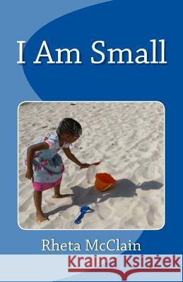I Am Small Rheta McClain 9781975686642 Createspace Independent Publishing Platform
