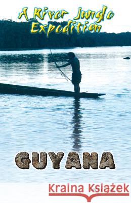 GUYANA a River Jungle Expedition Frasure, Lenny 9781975687632 Createspace Independent Publishing Platform
