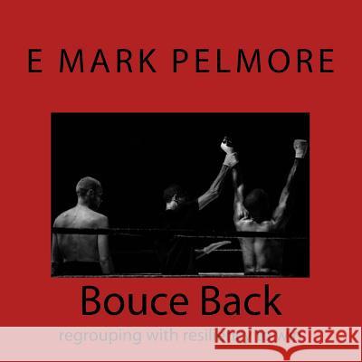 Bouce Back: regrouping with resiliency Pelmore, E. Mark 9781975688264