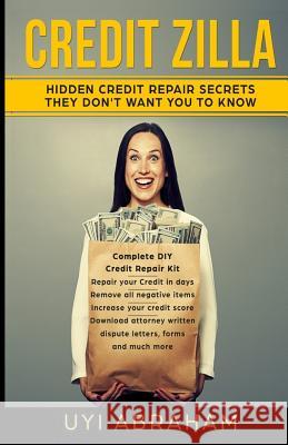 Credit Zilla: Hidden Credit Repair Secrets They Don't Want You to Know Uyi Abraham 9781975689247 Createspace Independent Publishing Platform