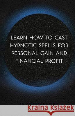 Learn How To Cast Hypnotic Spells For Personal Gain And Financial Profit Westra, Bryan 9781975691400 Createspace Independent Publishing Platform