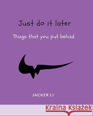 Just Do It Later Jacker Li 9781975696207 Createspace Independent Publishing Platform