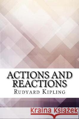 Actions and Reactions Rudyard Kipling 9781975696771 Createspace Independent Publishing Platform