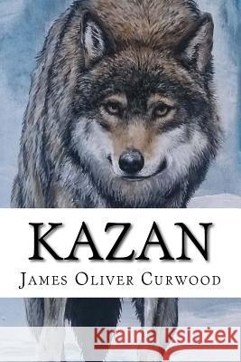 Kazan James Oliver Curwood 9781975698232 Createspace Independent Publishing Platform