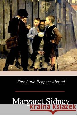 Five Little Peppers Abroad Margaret Sidney 9781975706425 Createspace Independent Publishing Platform