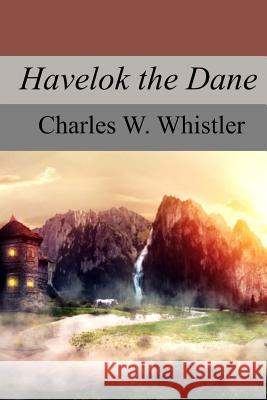 Havelok the Dane Charles W. Whistler 9781975706845 Createspace Independent Publishing Platform