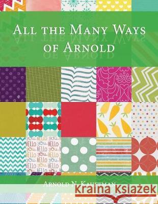 All The Many Ways of Arnold Kauffman, Arnold N. 9781975707118 Createspace Independent Publishing Platform