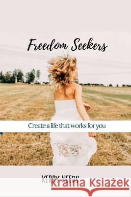 Freedom Seekers: Create a life that works for you Needs, Kerry 9781975708634