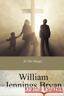 In His Image William Jennings Bryan 9781975710484